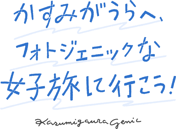 かすみがうらへ、フォトジェニックな女子旅に行こう！